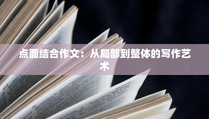 点面结合作文：从局部到整体的写作艺术