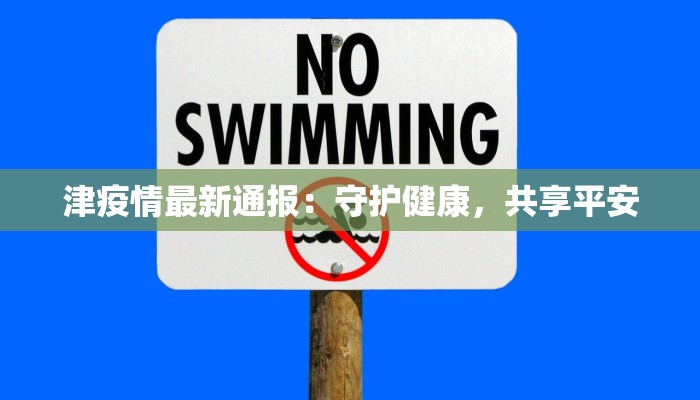津疫情最新通报：守护健康，共享平安