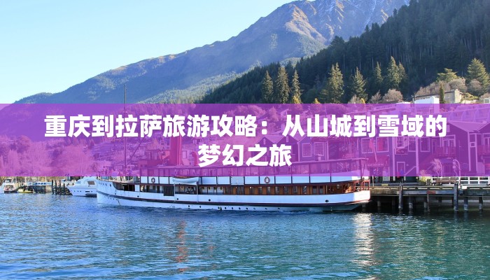 重庆到拉萨旅游攻略：从山城到雪域的梦幻之旅