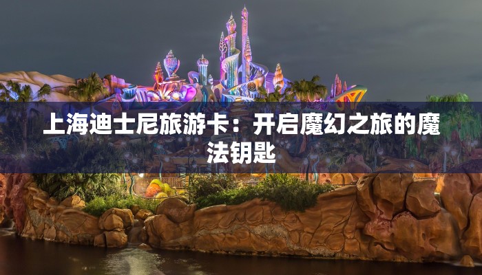 上海迪士尼旅游卡：开启魔幻之旅的魔法钥匙