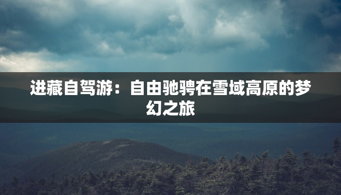 进藏自驾游：自由驰骋在雪域高原的梦幻之旅