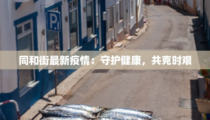 同和街最新疫情：守护健康，共克时艰