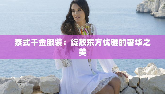 泰式千金服装：绽放东方优雅的奢华之美