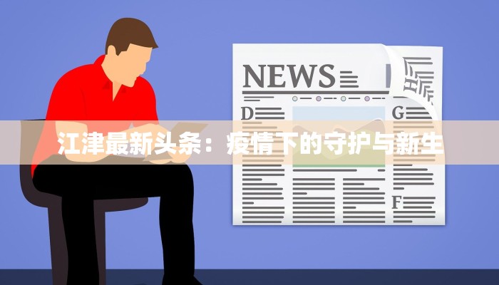 江津最新头条：疫情下的守护与新生