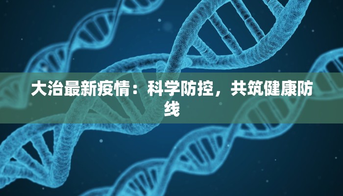 大治最新疫情：科学防控，共筑健康防线
